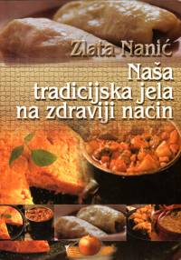 Literatura - Zlata Nani�: Na�a tradicijska jela na zdraviji na�in [ 133.48 Kb ]